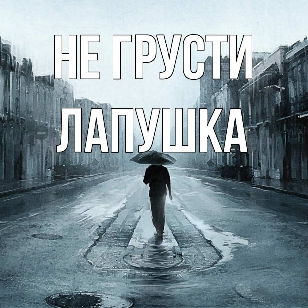 Открытка на каждый день с именем, лапушка Не грусти опустевшая улица Прикольная открытка с пожеланием онлайн скачать бесплатно 
