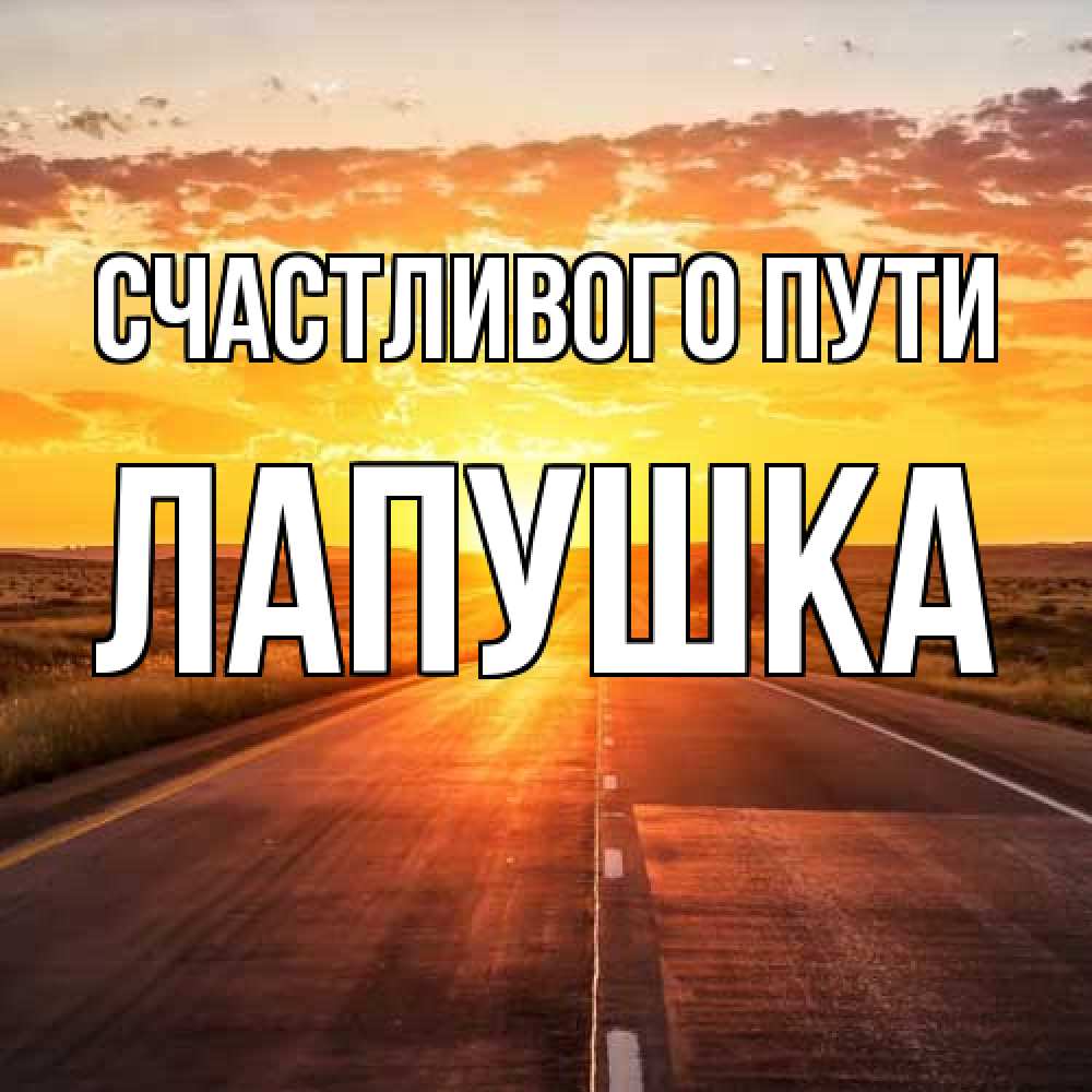 Открытка на каждый день с именем, лапушка Счастливого пути солнечный свет, закат Прикольная открытка с пожеланием онлайн скачать бесплатно 