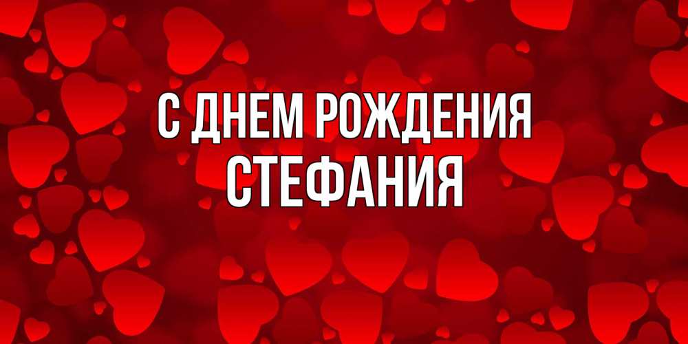 Открытка на каждый день с именем, Стефания С днем рождения прекрасные сердечки на открытке с красным фоном Прикольная открытка с пожеланием онлайн скачать бесплатно 
