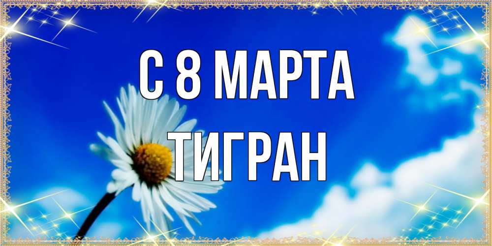 Открытка на каждый день с именем, Тигран C 8 МАРТА красивая открытка в синих тонах Прикольная открытка с пожеланием онлайн скачать бесплатно 