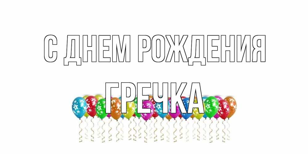 Открытка на каждый день с именем, Гречка С днем рождения Воздушные шары, звезды Прикольная открытка с пожеланием онлайн скачать бесплатно 