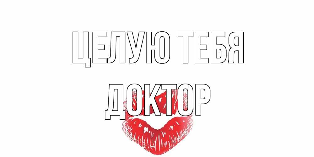 Открытка на каждый день с именем, Доктор Целую тебя поцелуй Прикольная открытка с пожеланием онлайн скачать бесплатно 