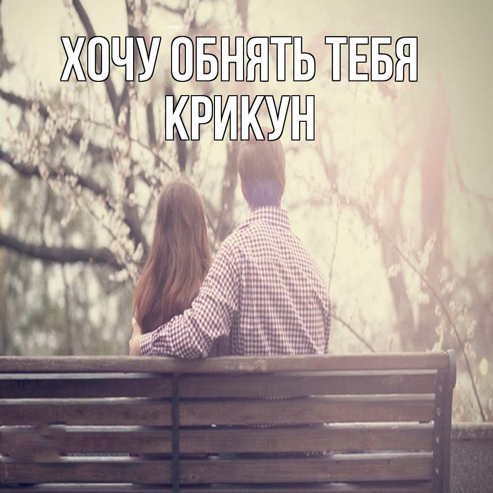 Открытка на каждый день с именем, Крикун Хочу обнять тебя цветут деревья весна Прикольная открытка с пожеланием онлайн скачать бесплатно 