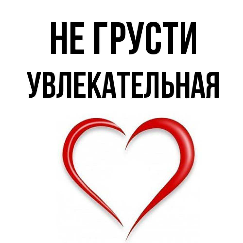 Открытка на каждый день с именем, Увлекательная Не грусти для любимой Прикольная открытка с пожеланием онлайн скачать бесплатно 
