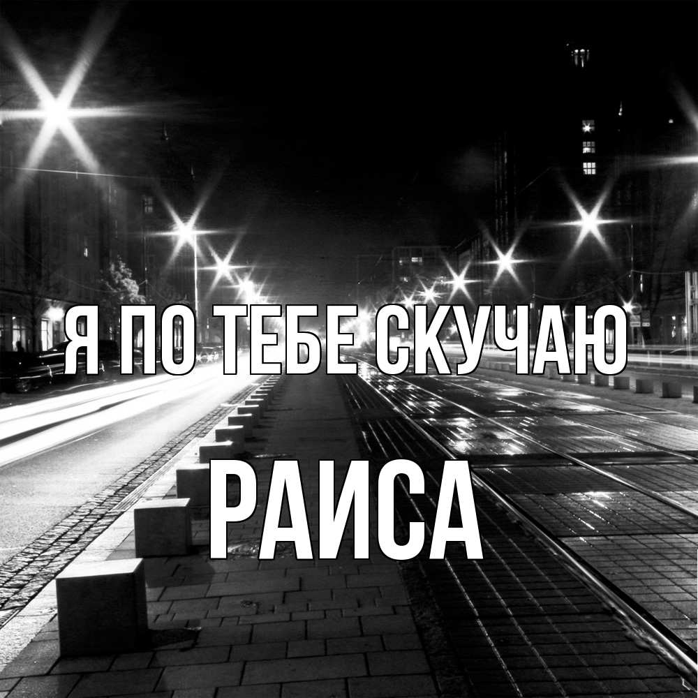 Открытка на каждый день с именем, Раиса Я по тебе скучаю проспект Прикольная открытка с пожеланием онлайн скачать бесплатно 