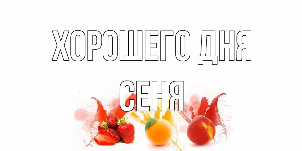 Открытка на каждый день с именем, Сеня Хорошего дня открытки Прикольная открытка с пожеланием онлайн скачать бесплатно 
