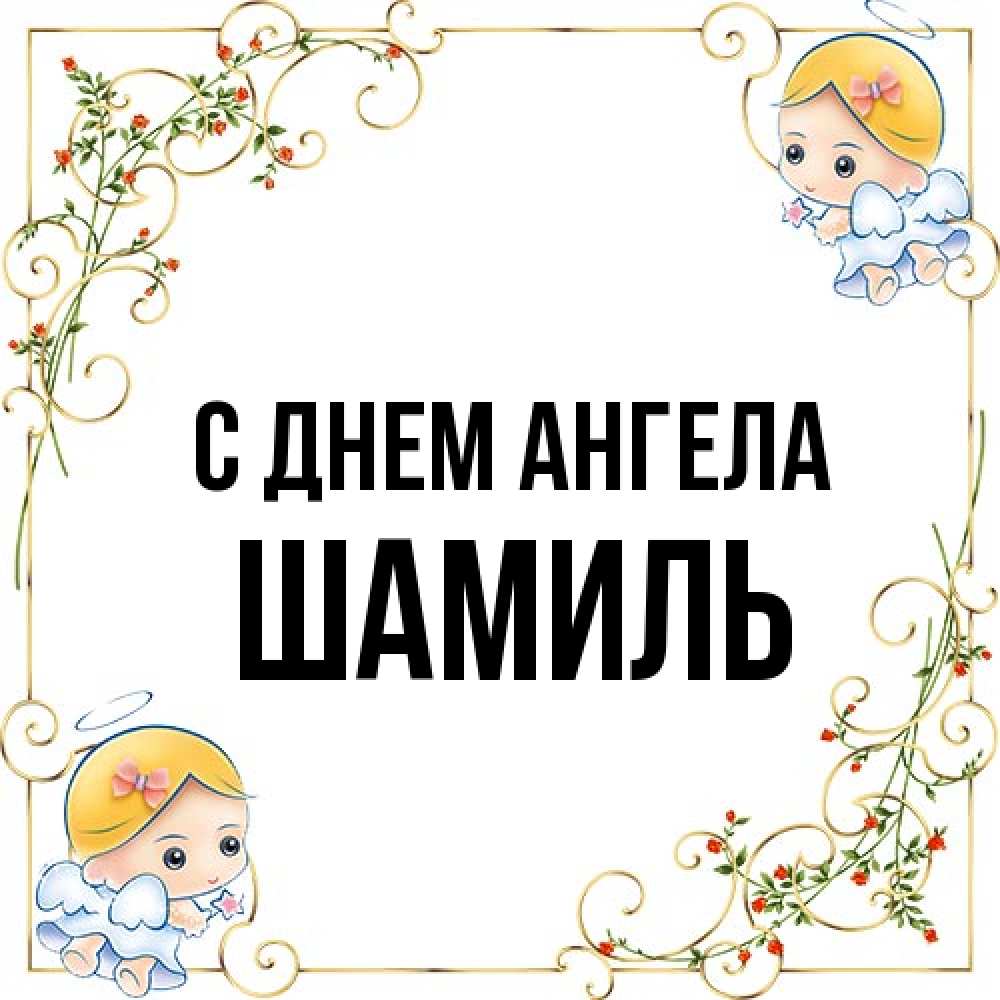 Открытка на каждый день с именем, Шамиль С днем ангела девочки ангелы Прикольная открытка с пожеланием онлайн скачать бесплатно 