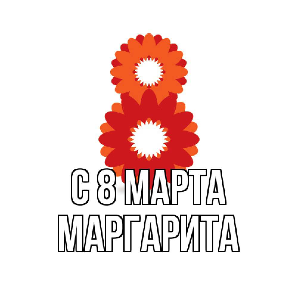 Открытка на каждый день с именем, Маргарита C 8 МАРТА восьмерка из лепестков Прикольная открытка с пожеланием онлайн скачать бесплатно 