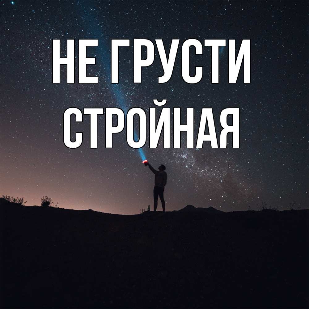 Открытка на каждый день с именем, Стpойная Не грусти луч света и млечный путь Прикольная открытка с пожеланием онлайн скачать бесплатно 