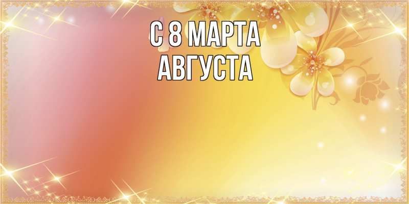 Картинка C 8 МАРТА, Августа
