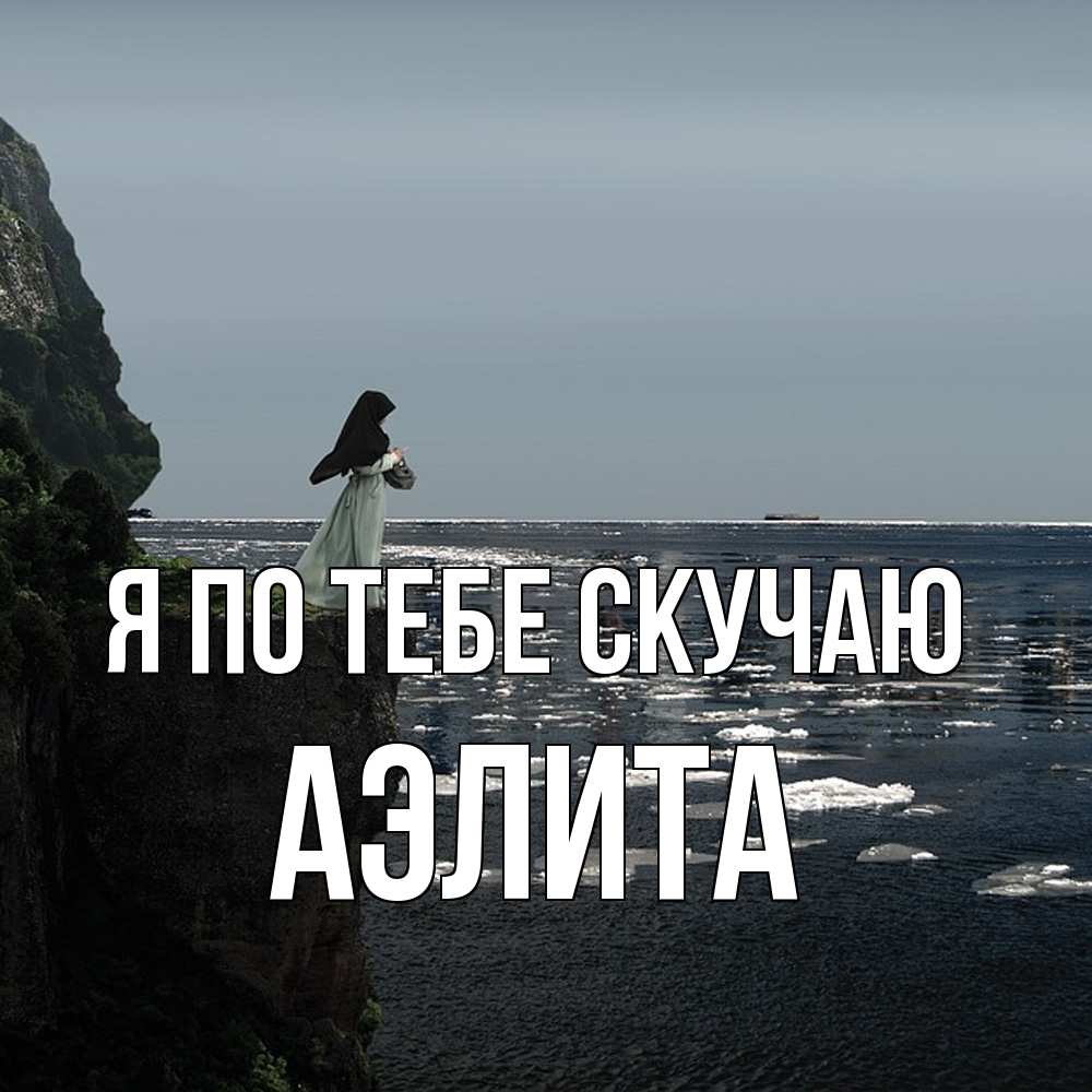 Открытка на каждый день с именем, Аэлита Я по тебе скучаю жду тебя или в монастырь Прикольная открытка с пожеланием онлайн скачать бесплатно 