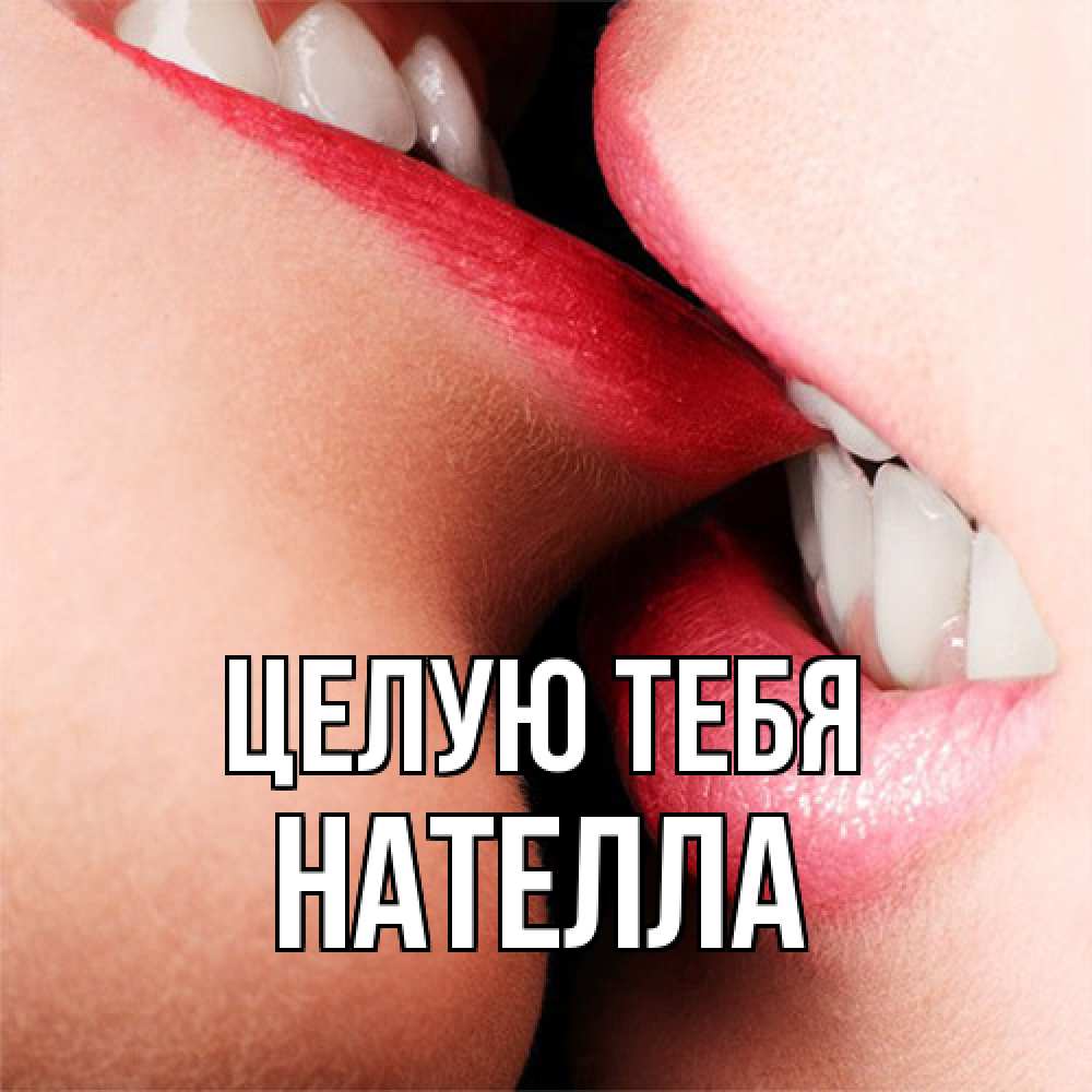 Открытка на каждый день с именем, Нателла Целую тебя поцелуй открытки бесплатно Прикольная открытка с пожеланием онлайн скачать бесплатно 