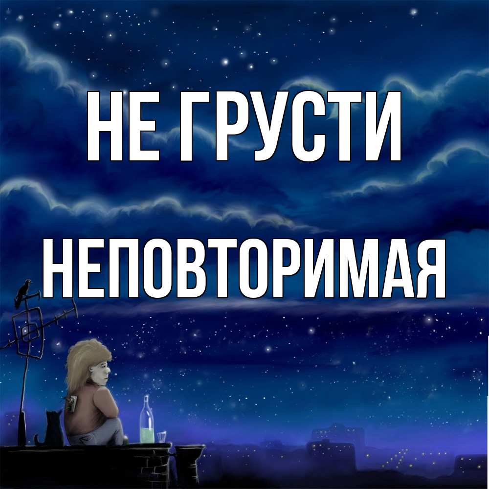 Открытка на каждый день с именем, Неповторимая Не грусти город с крыши Прикольная открытка с пожеланием онлайн скачать бесплатно 