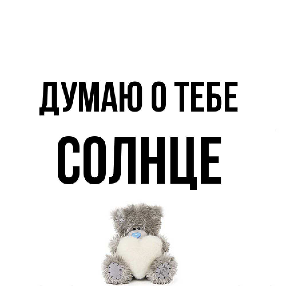 Открытка на каждый день с именем, солнце Думаю о тебе тедди с сердечком для любимой Прикольная открытка с пожеланием онлайн скачать бесплатно 