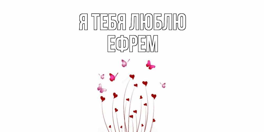 Открытка на каждый день с именем, Ефрем Я тебя люблю бабо Прикольная открытка с пожеланием онлайн скачать бесплатно 