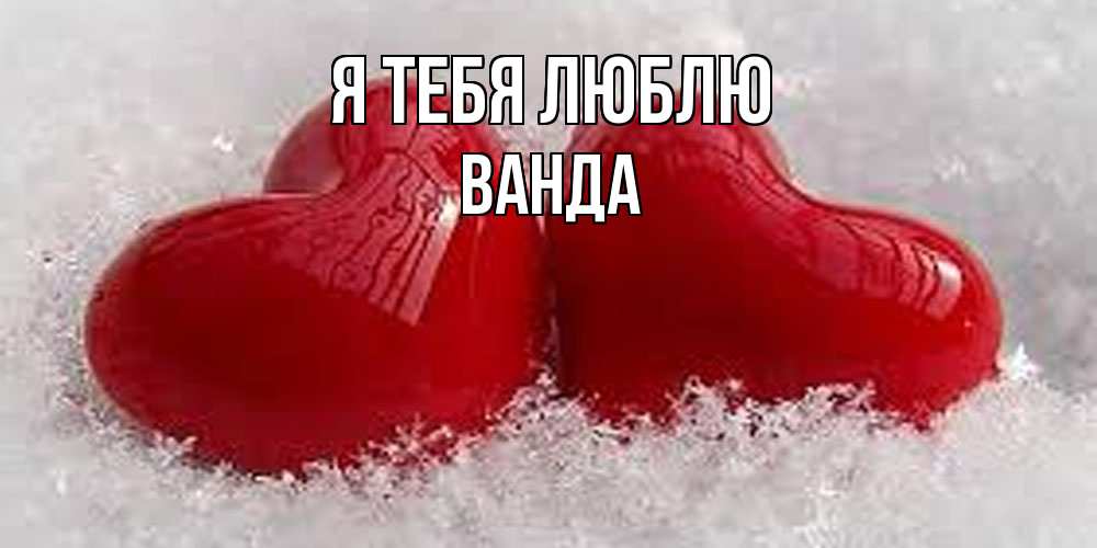 Открытка на каждый день с именем, Ванда Я тебя люблю вечная любовь Прикольная открытка с пожеланием онлайн скачать бесплатно 