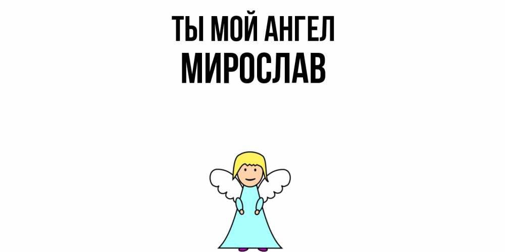 Открытка на каждый день с именем, Мирослав Ты мой ангел ангел Прикольная открытка с пожеланием онлайн скачать бесплатно 