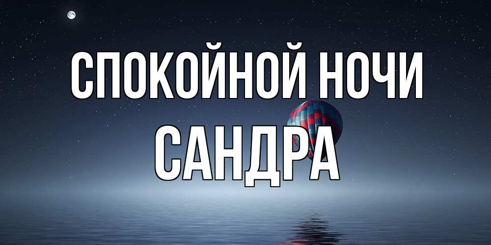 Открытка на каждый день с именем, Сандра Спокойной ночи ночная открытка Прикольная открытка с пожеланием онлайн скачать бесплатно 