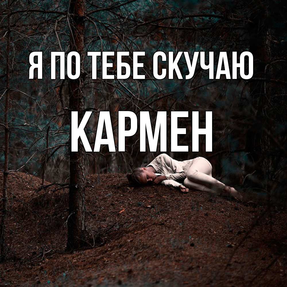 Открытка на каждый день с именем, Кармен Я по тебе скучаю очень Прикольная открытка с пожеланием онлайн скачать бесплатно 