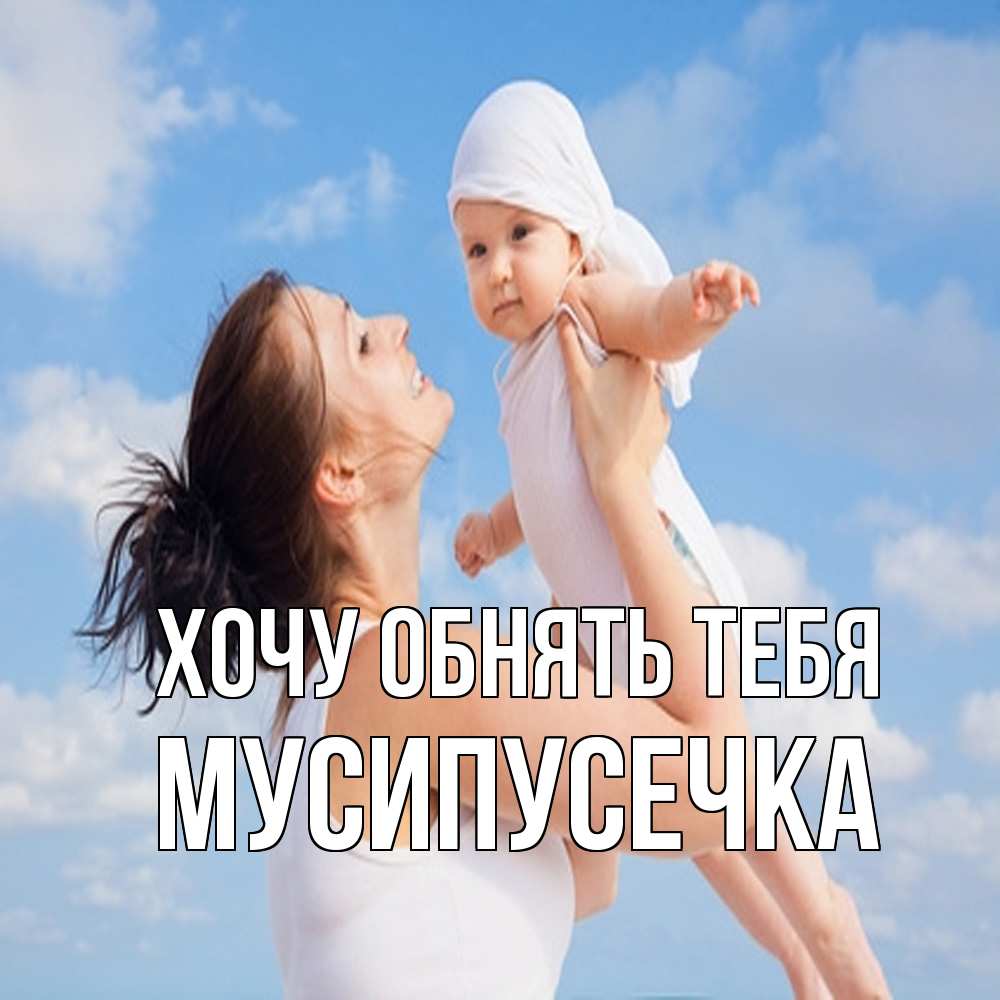 Открытка на каждый день с именем, Мусипусечка Хочу обнять тебя небо и облака 1 Прикольная открытка с пожеланием онлайн скачать бесплатно 