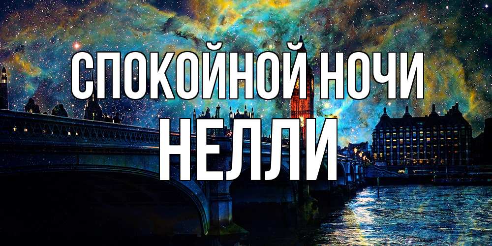 Открытка на каждый день с именем, Нелли Спокойной ночи биг бен Прикольная открытка с пожеланием онлайн скачать бесплатно 