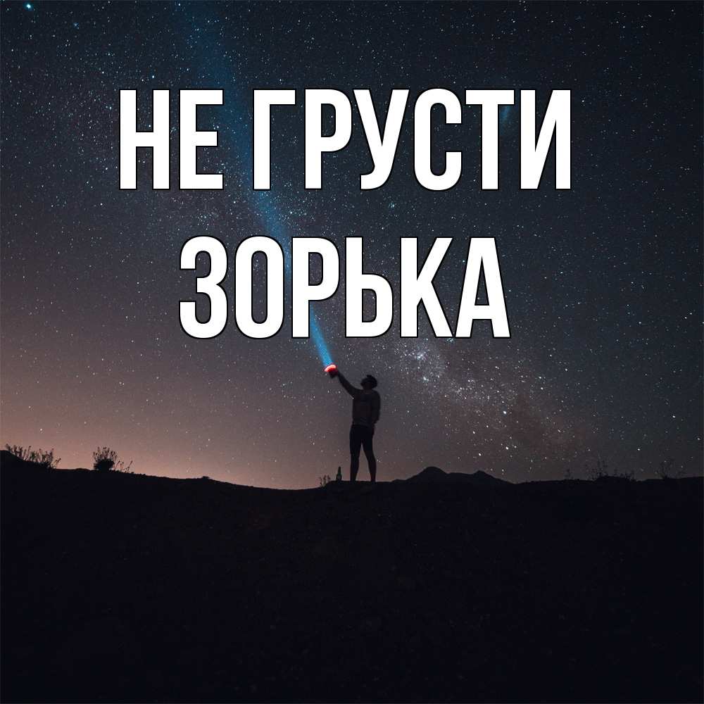 Открытка на каждый день с именем, Зоpька Не грусти луч света и млечный путь Прикольная открытка с пожеланием онлайн скачать бесплатно 