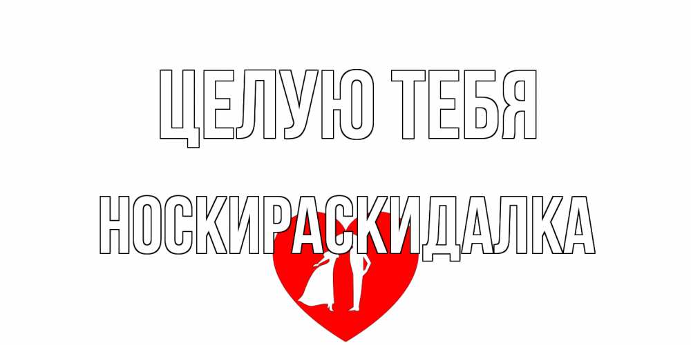 Открытка на каждый день с именем, Носкираскидалка Целую тебя сердце Прикольная открытка с пожеланием онлайн скачать бесплатно 