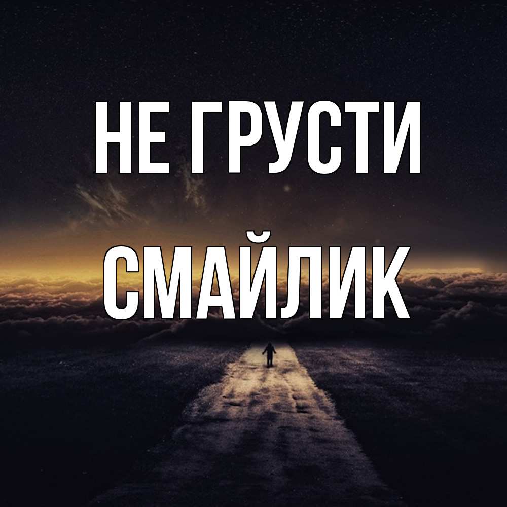 Открытка на каждый день с именем, Смайлик Не грусти дорога в никуда Прикольная открытка с пожеланием онлайн скачать бесплатно 