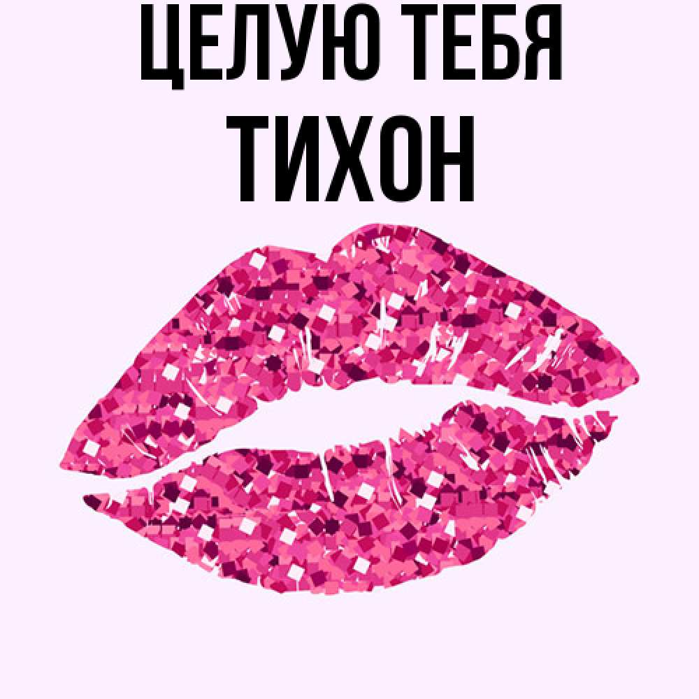 Открытка на каждый день с именем, Тихон Целую тебя открытка с женскими губами и поцелуем для парня Прикольная открытка с пожеланием онлайн скачать бесплатно 