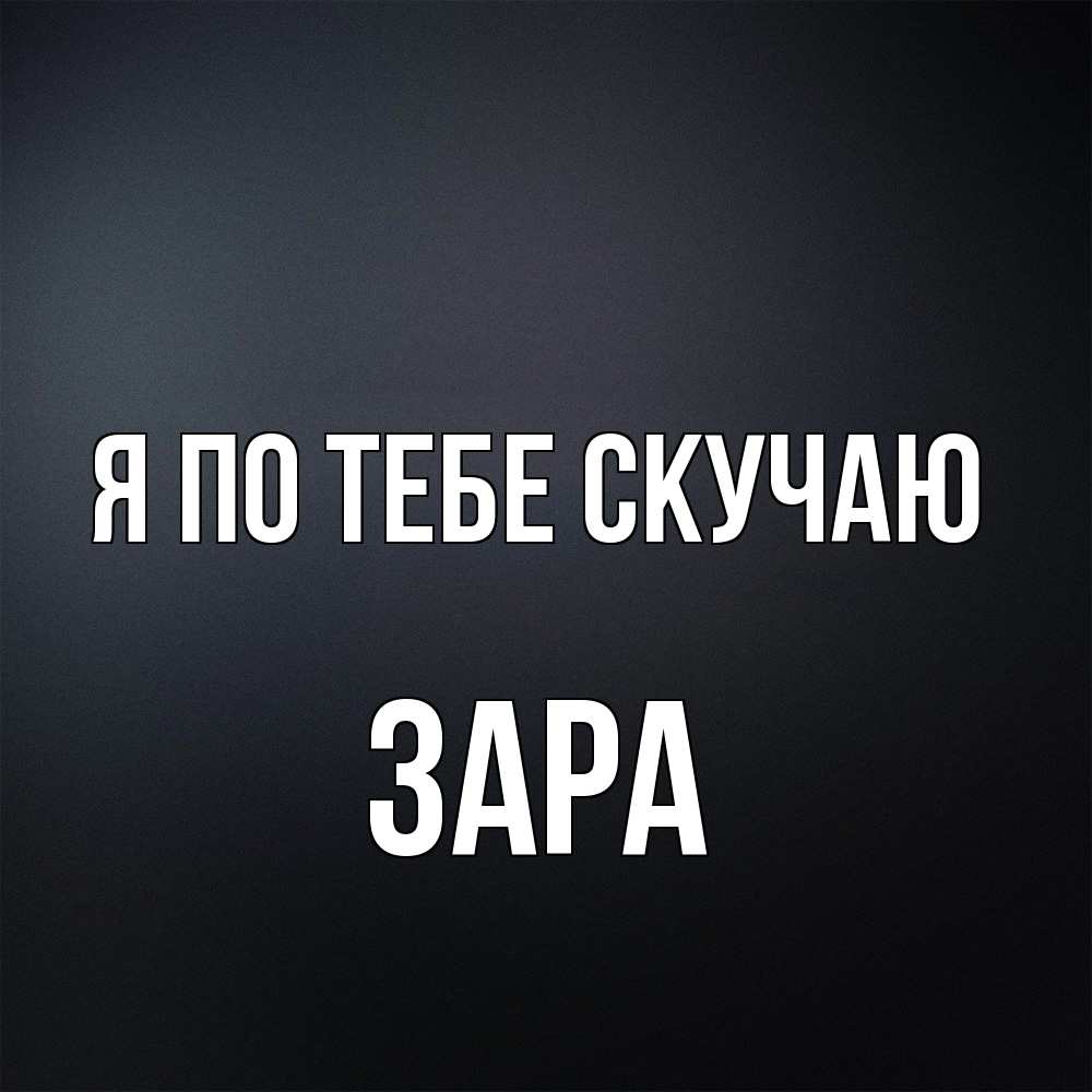 Открытка на каждый день с именем, Зара Я по тебе скучаю с подписью Прикольная открытка с пожеланием онлайн скачать бесплатно 
