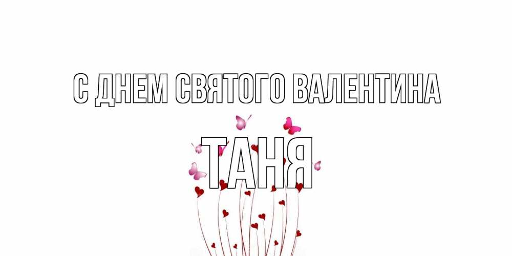 Открытка на каждый день с именем, Таня С днем Святого Валентина валентинку подписать онлайн на день всех влюбленных Прикольная открытка с пожеланием онлайн скачать бесплатно 