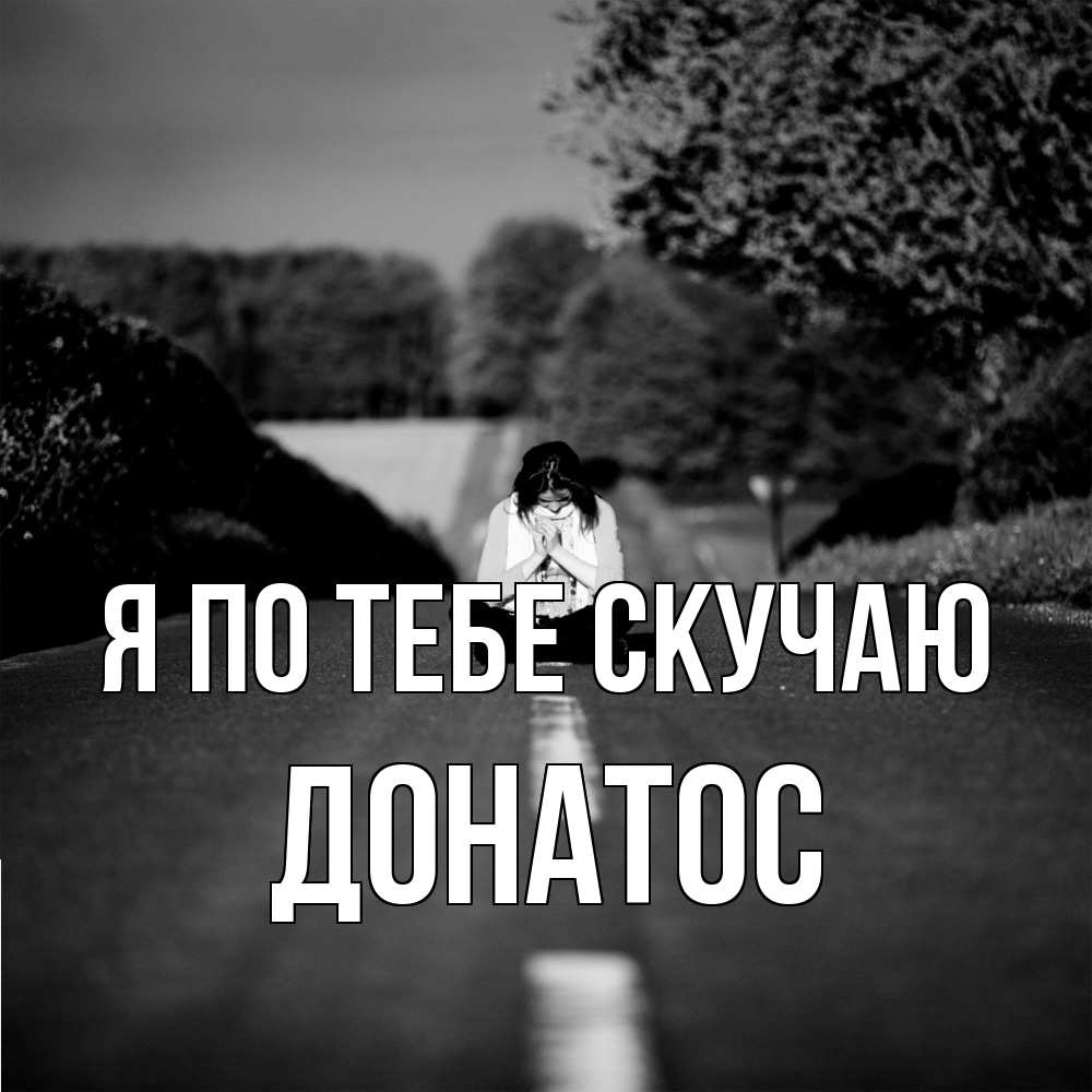 Открытка на каждый день с именем, Донатос Я по тебе скучаю фото Прикольная открытка с пожеланием онлайн скачать бесплатно 