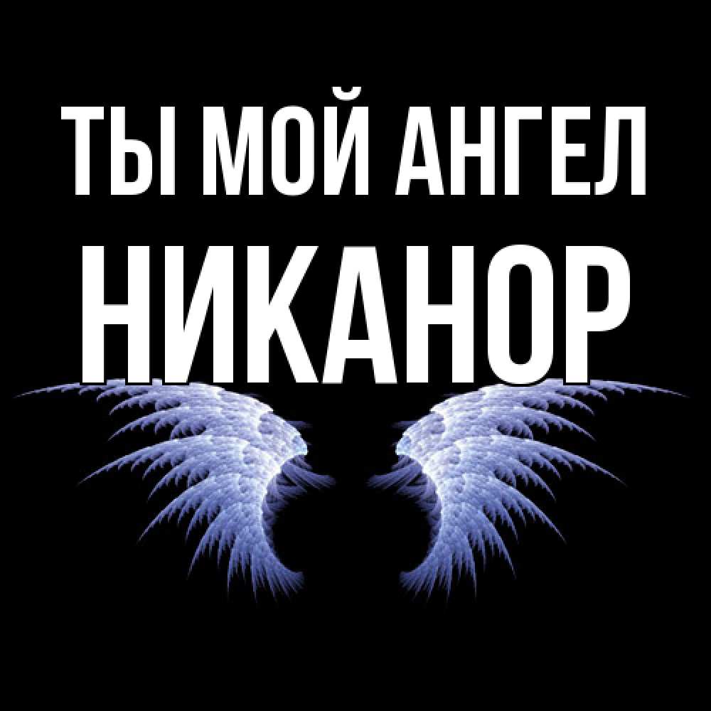 Открытка на каждый день с именем, Никанор Ты мой ангел ангельские крылья на черном фоне Прикольная открытка с пожеланием онлайн скачать бесплатно 