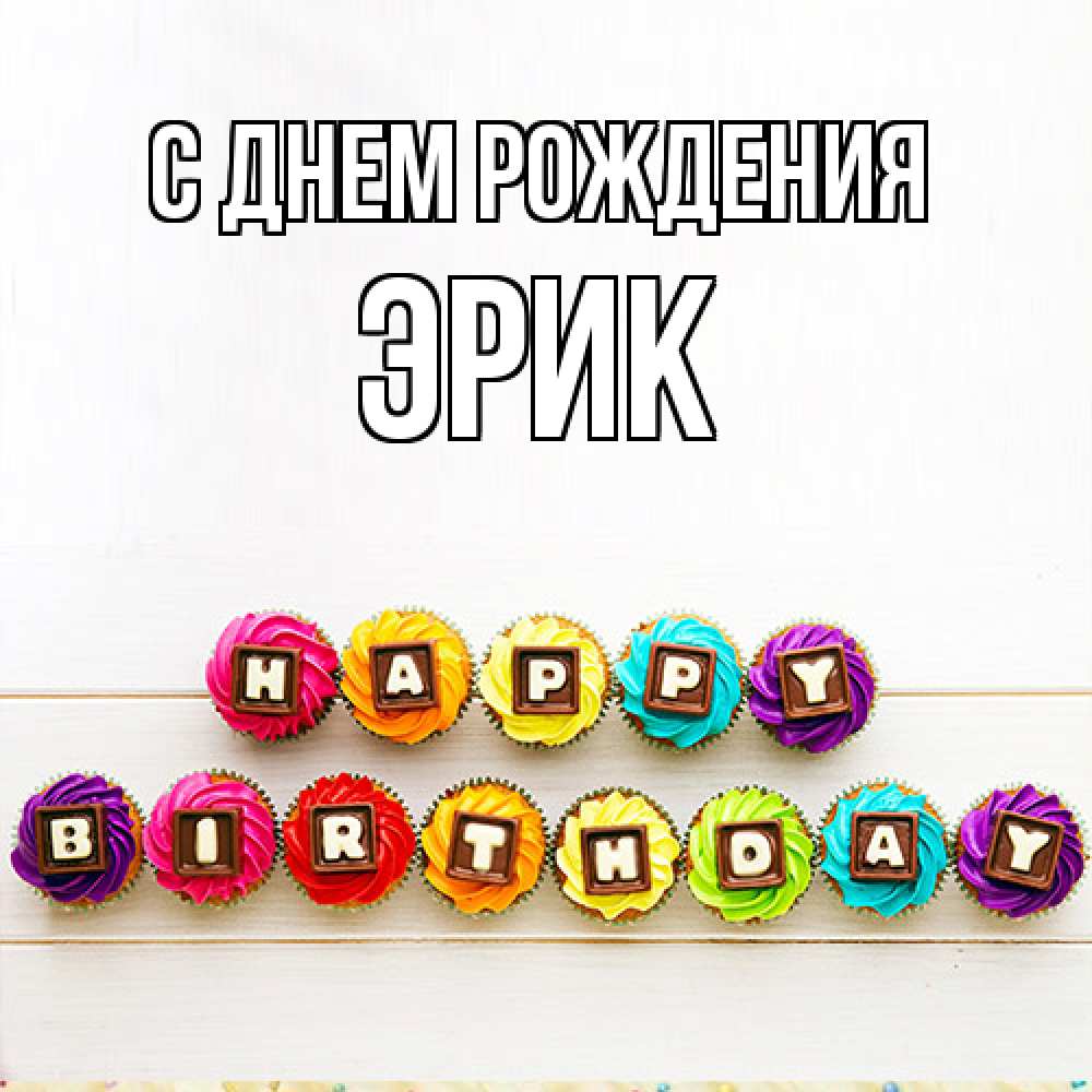 Открытка на каждый день с именем, Эрик С днем рождения из кексов и шоколада Прикольная открытка с пожеланием онлайн скачать бесплатно 