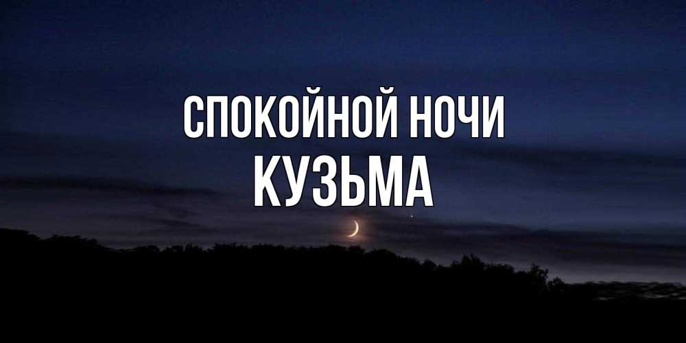 Открытка на каждый день с именем, Кузьма Спокойной ночи месяц Прикольная открытка с пожеланием онлайн скачать бесплатно 