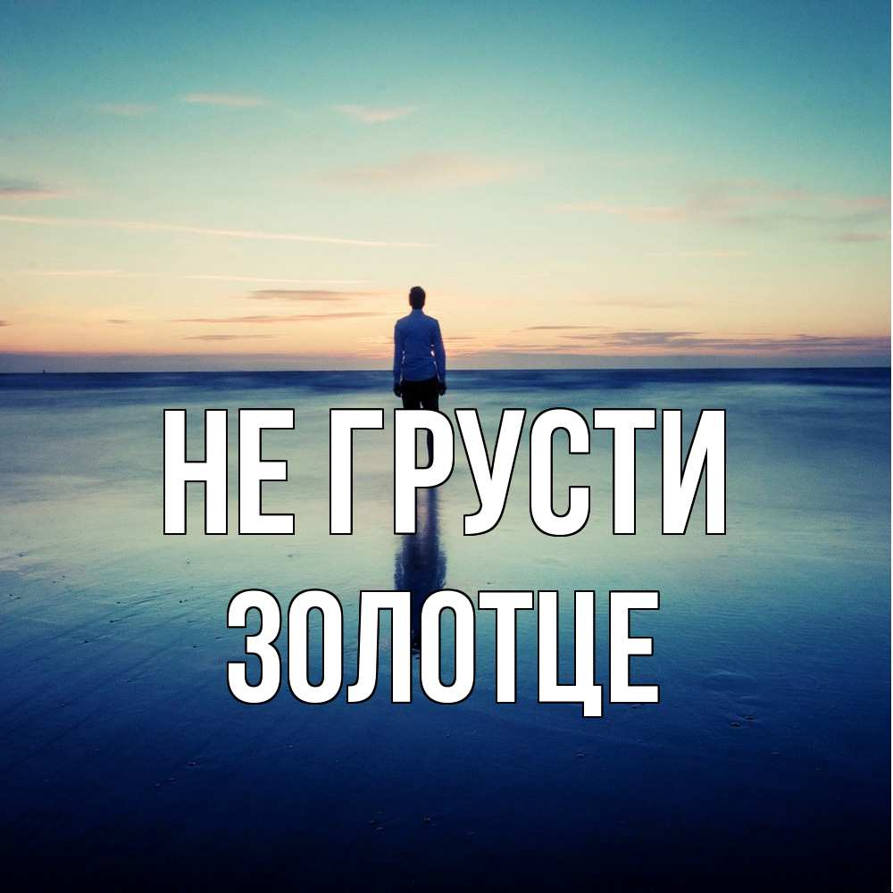 Открытка на каждый день с именем, Золотце Не грусти небо и гладь льда Прикольная открытка с пожеланием онлайн скачать бесплатно 