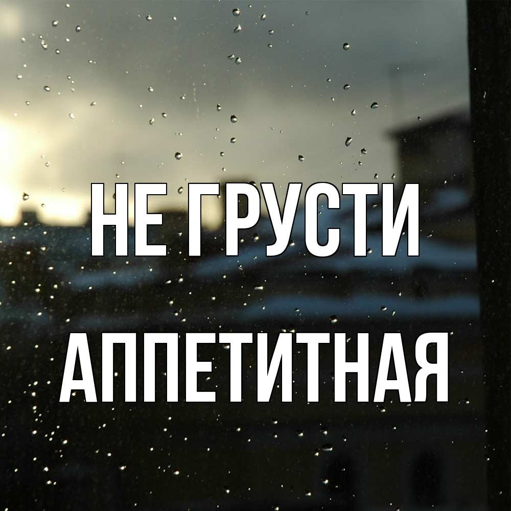 Открытка на каждый день с именем, аппетитная Не грусти вид на крыши Прикольная открытка с пожеланием онлайн скачать бесплатно 