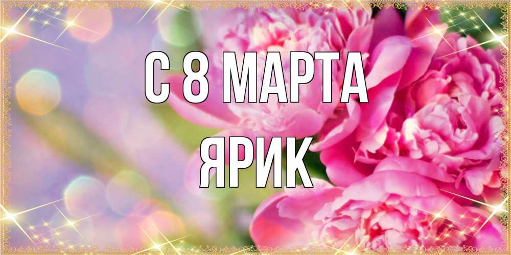 Открытка на каждый день с именем, Ярик C 8 МАРТА красивые открытки с текстом для любимых дам Прикольная открытка с пожеланием онлайн скачать бесплатно 