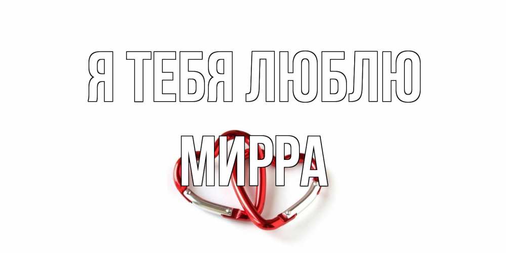 Открытка на каждый день с именем, Мирра Я тебя люблю карабин, сердце Прикольная открытка с пожеланием онлайн скачать бесплатно 