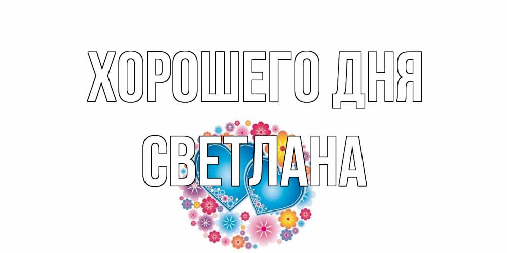 Открытка на каждый день с именем, Светлана Хорошего дня пожелания отличного дня Прикольная открытка с пожеланием онлайн скачать бесплатно 