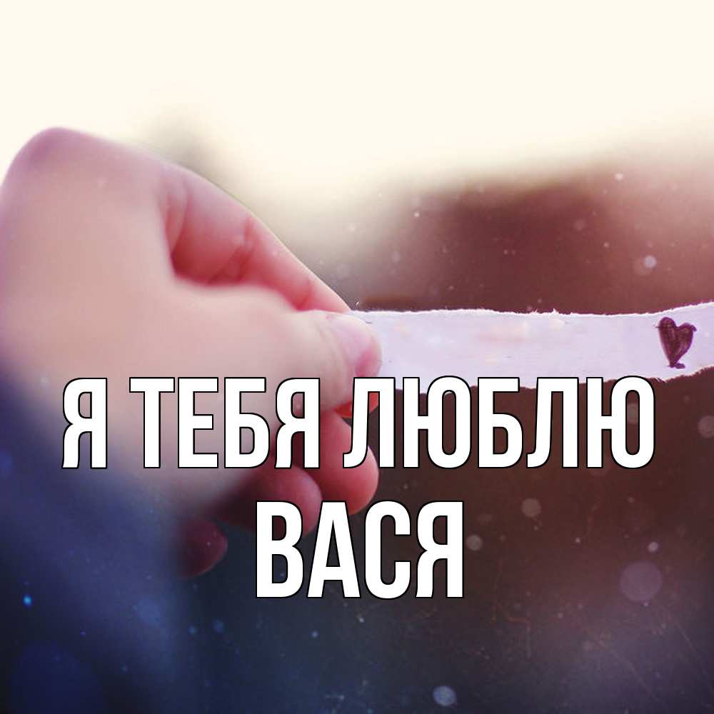 Открытка на каждый день с именем, Вася Я тебя люблю для тебя Прикольная открытка с пожеланием онлайн скачать бесплатно 