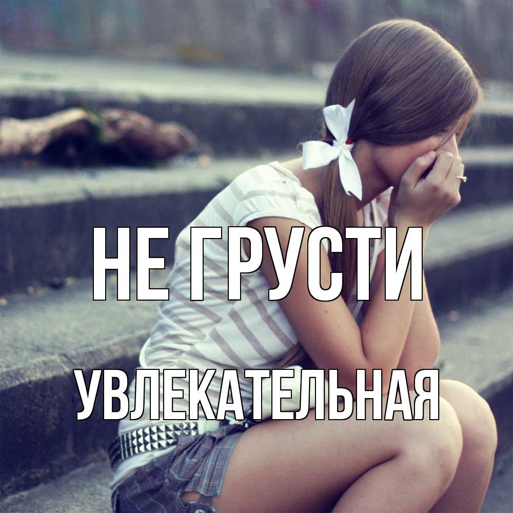 Открытка на каждый день с именем, Увлекательная Не грусти длинные волосы и белый бант Прикольная открытка с пожеланием онлайн скачать бесплатно 