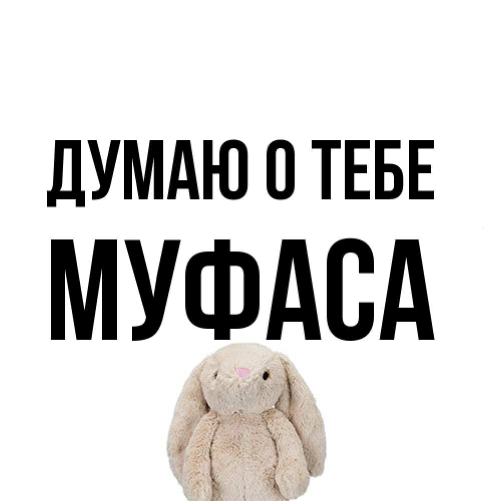 Открытка на каждый день с именем, Муфаса Думаю о тебе открытки с текстами и подписями Прикольная открытка с пожеланием онлайн скачать бесплатно 