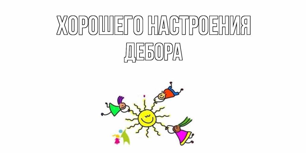 Открытка на каждый день с именем, Дебора Хорошего настроения лето, солнце Прикольная открытка с пожеланием онлайн скачать бесплатно 