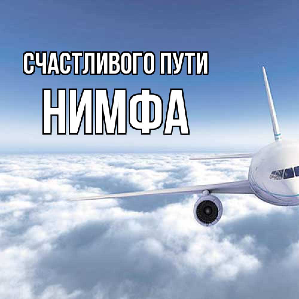 Открытка на каждый день с именем, Нимфа Счастливого пути белые облака и половина самолета Прикольная открытка с пожеланием онлайн скачать бесплатно 