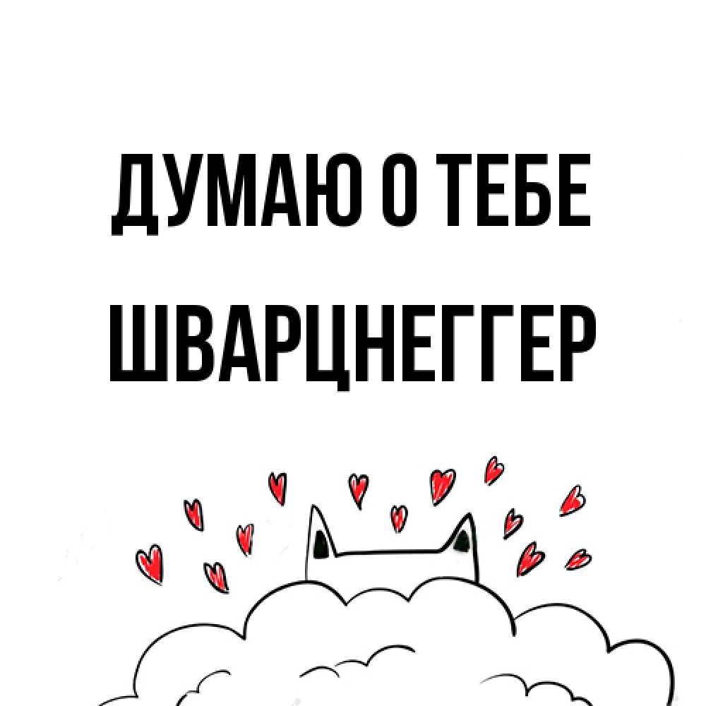 Открытка на каждый день с именем, Шварцнеггер Думаю о тебе кот за облаком Прикольная открытка с пожеланием онлайн скачать бесплатно 