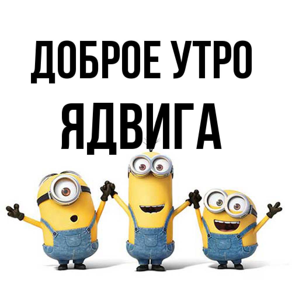 Открытка на каждый день с именем, Ядвига Доброе утро бодренького утра Прикольная открытка с пожеланием онлайн скачать бесплатно 