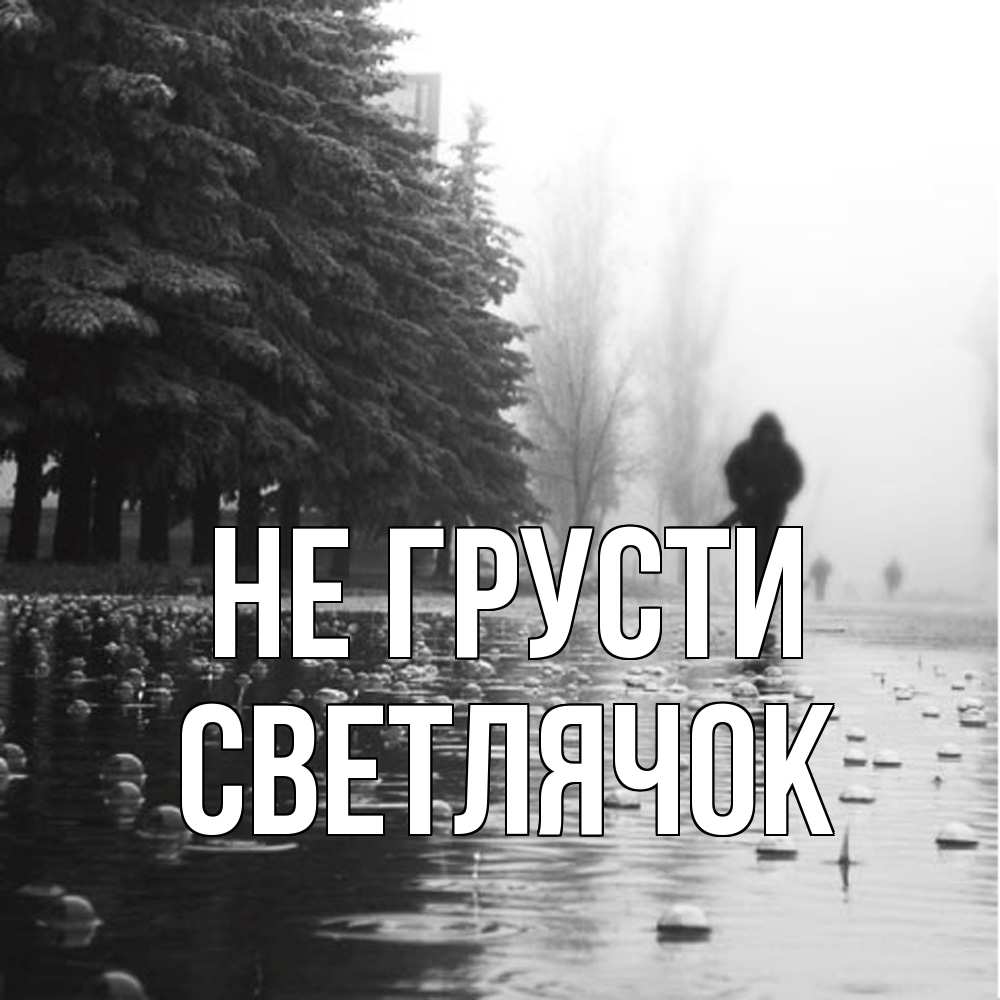 Открытка на каждый день с именем, Светлячок Не грусти улица под дождем Прикольная открытка с пожеланием онлайн скачать бесплатно 