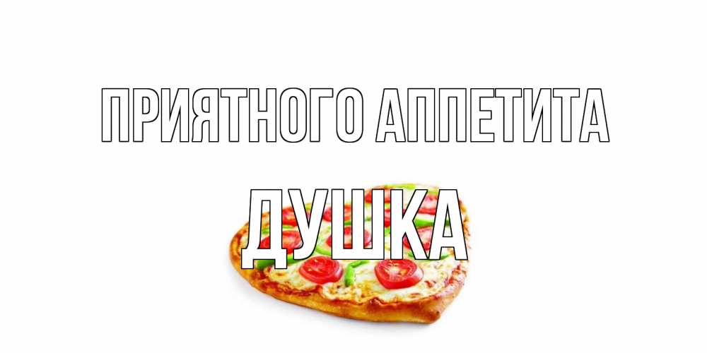 Открытка на каждый день с именем, Душка Приятного аппетита пицца Прикольная открытка с пожеланием онлайн скачать бесплатно 
