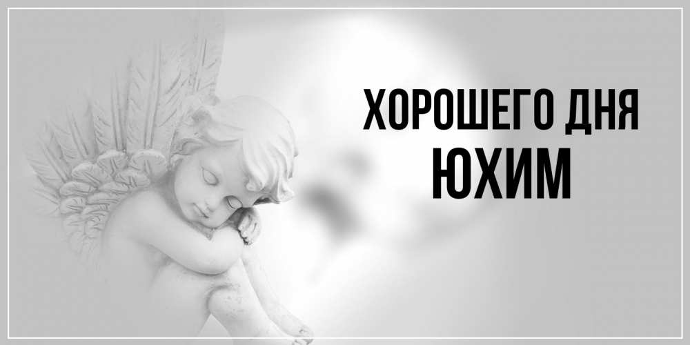 Открытка на каждый день с именем, Юхим Хорошего дня ангел Прикольная открытка с пожеланием онлайн скачать бесплатно 
